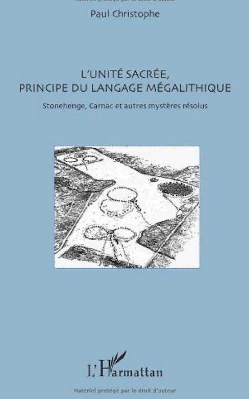 L'Unité sacré, principe du langage mégalithique. Stonehenge, Carnac et autres mystères résolus, 2013, 122 p.