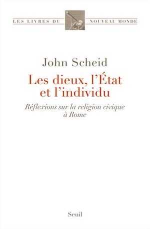 Les dieux, l'Etat et l'individu. Réflexions sur la religion civique à Rome, 2013, 215 p.