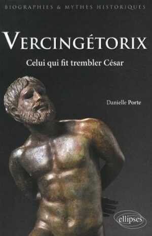 Vercingétorix. Celui qui fit trembler César, 2013, 400 p.