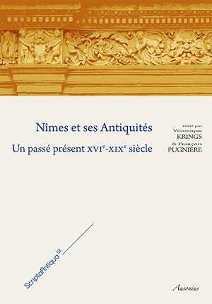 Nîmes et ses Antiquités. Un passé présent XVIe-XIXe siècle, 2013, 335 p.