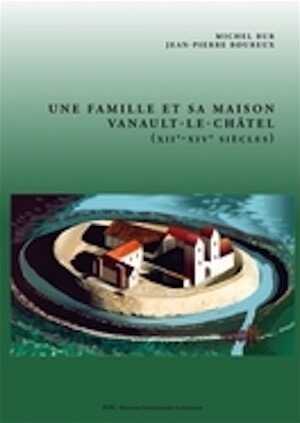 Une famille et sa maison. Vanault-le-Châtel (XIIe-XIVe siècles), 2013, 208 p.