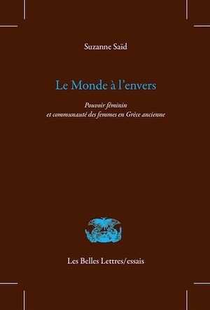 Le Monde à l'envers. Pouvoir féminin et communauté des femmes en Grèce ancienne, 2013, 266 p.