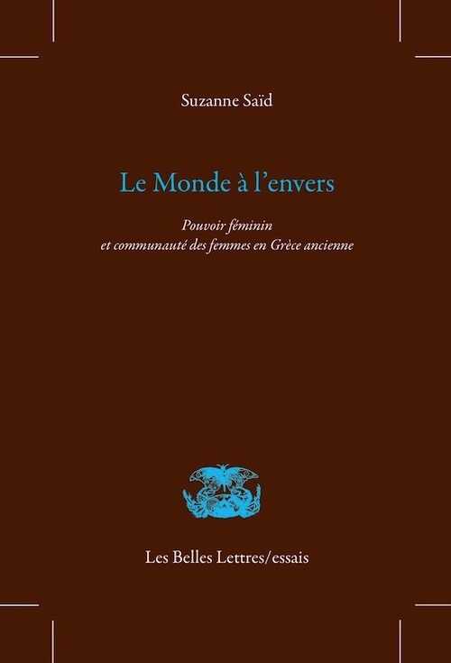 Le Monde à l'envers. Pouvoir féminin et communauté des femmes en Grèce ancienne, 2013, 266 p.