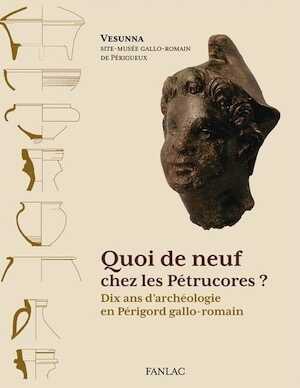 Quoi de Neuf Chez les Petrucores ? Dix ans d'archéologie en Périgord gallo-romain, 2013, 128 p.
