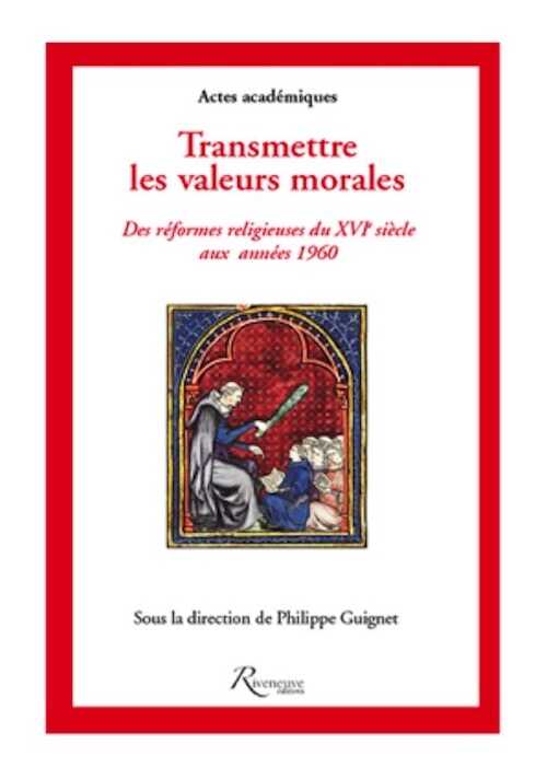 Transmettre les valeurs morales. Des réformes religieuses du XVIe siècle aux années 1960, France et Belgique, 2013, 375 p.