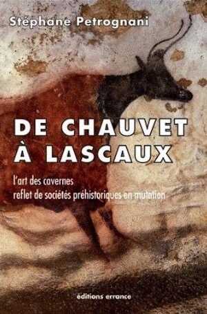 De Chauvet à Lascaux. L'art des cavernes, reflet de sociétés préhistoriques en mutation, 2013, 256 p.