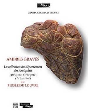 Ambres gravés. La collection du département des Antiquités grecques, étrusques et romaines du musée du Louvre, 2013, 144 p., 80 ill.