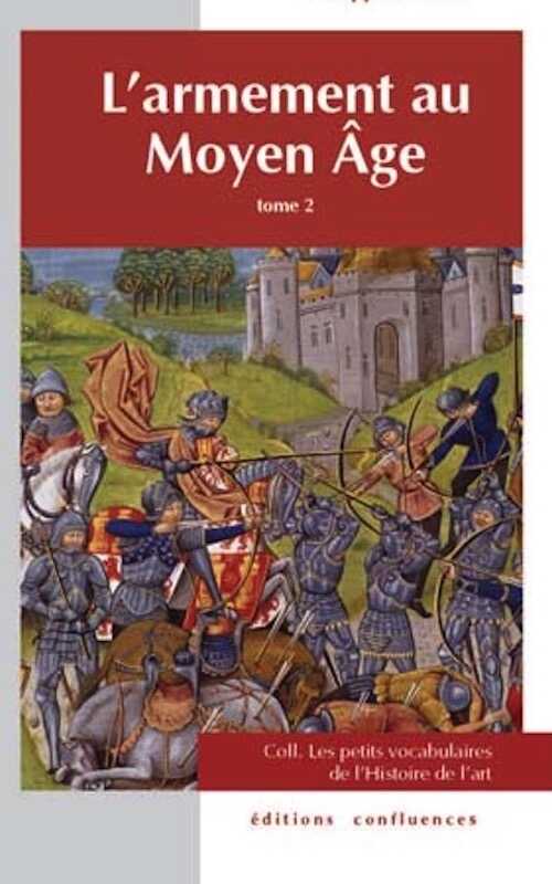 L'armement au Moyen Age, tome 2, (Les petits vocabulaires de l'Histoire de l'art), 2013, 80 p.
