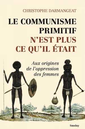 ÉPUISÉ - Le communisme primitif n'est plus ce qu'il était. Aux origines de l'oppression des femmes, 2022, 3e édition, 392 p.