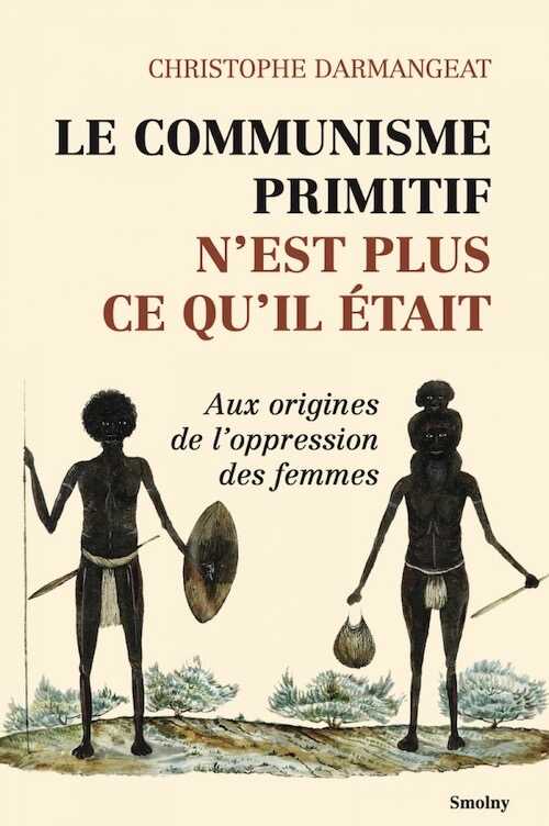 ÉPUISÉ - Le communisme primitif n'est plus ce qu'il était. Aux origines de l'oppression des femmes, 2022, 3e édition, 392 p.