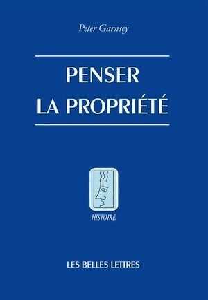 Penser la propriété. De l'Antiquité jusqu'à l'ère des révolutions, 2013, 368 p.