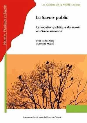 Le Savoir public. La vocation politique du savoir en Grèce ancienne, 2013, 492 p.
