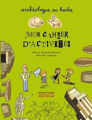 ÉPUISÉ - Mon cahier d'activités, (archéologue en herbe), 2012. Livre jeunesse 8-12 ans.