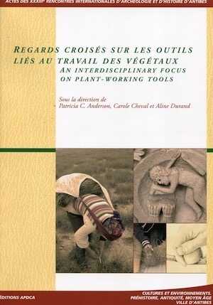 Regards croisés sur les outils liés au travail des végétaux / An interdisciplinary focus on plant-working tools, (actes XXXIIIe rencontres internationales d'archéologie et d'histoire d'Antibes), 2013, 421 p.