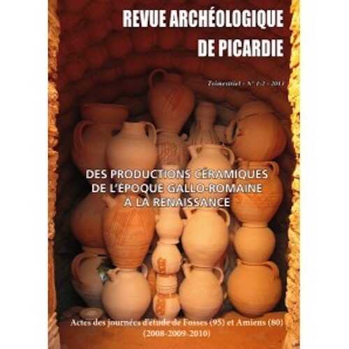 n°1-2, 2013. Des productions céramiques de l'époque gallo-romaine à la Renaissance, (actes journées d'étude de Fosse et Amiens (2008-2009-2010)).