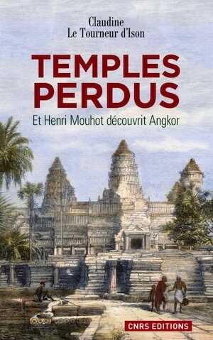 Temples perdus. Et Henri Mouhot découvrit Angkor, 2013, 250 p. Poche