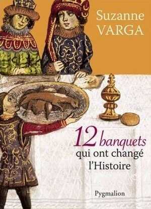 12 banquets qui ont changé l'Histoire, 2013, 270 p.
