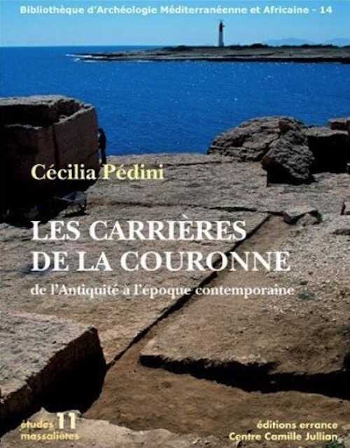 Les carrières de la Couronne, de l'Antiquité à l'époque contemporaine, (Etudes massaliètes 11), 2013, 316 p.