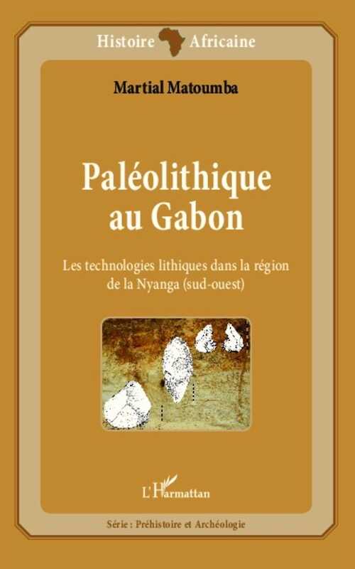 Paléolithique au Gabon. Les technologies lithiques dans la région de la Nyanga (sud-ouest), 2013, 192 p.
