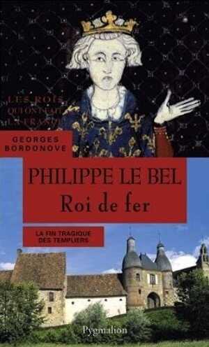 Philippe le Bel. Roi de fer. La fin tragique des templiers, 2013, 414 p.