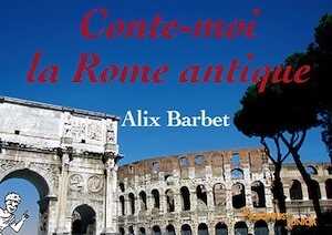 Conte-moi la Rome antique, 2013, 148 p., 156 ill. coul. Livre Jeunesse, à partir de 8 ans