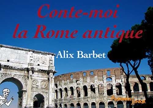 Conte-moi la Rome antique, 2013, 148 p., 156 ill. coul. Livre Jeunesse, à partir de 8 ans