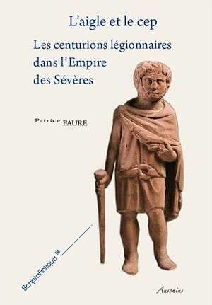 L'aigle et le cep. Les centurions légionnaires dans l'Empire des Sévères, 2013, 1112 p.