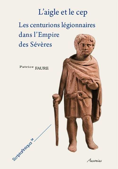 L'aigle et le cep. Les centurions légionnaires dans l'Empire des Sévères, 2013, 1112 p.