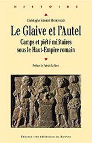 Le Glaive et l'Autel. Camps et piété militaires sous le Haut-Empire romain, 2013, 520 p.