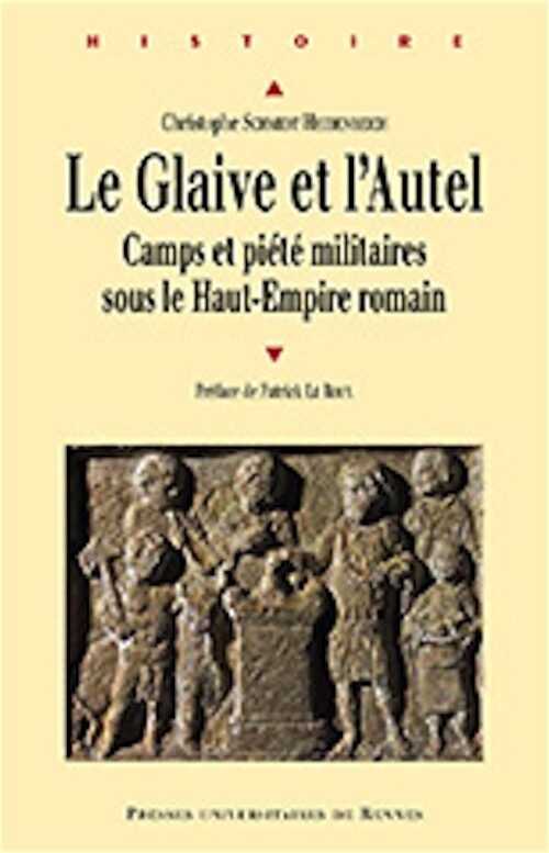 Le Glaive et l'Autel. Camps et piété militaires sous le Haut-Empire romain, 2013, 520 p.