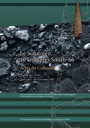 Le Solutréen. 40 ans après Smith'66, (actes coll. Preuilly-sur-Claise, oct.-nov. 2007), (47e suppl. RACF), 2014, 478 p.