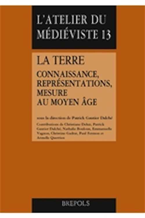 La terre. Connaissance, représentations, mesure au Moyen Âge, 2013, 710 p., 29 ill. n.b.