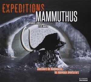 Expéditions Mammuthus. Chasseurs de mammouths, les nouveaux aventuriers, 2013, 96 p. Livre Jeunesse