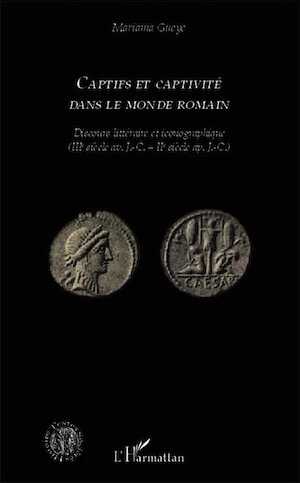 Captifs et captivité dans le monde romain. Discours littéraire et iconographique (IIIe siècle av. J.-C. - IIe siècle ap. J.-C.), 2014, 322 p.