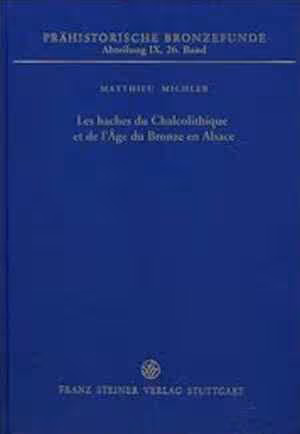 Les haches du Chalcolithique et de l'Âge du Bronze en Alsace, (Prähistorische Bronzefunde IX.26), 2013, 140 p., 31 tabl.