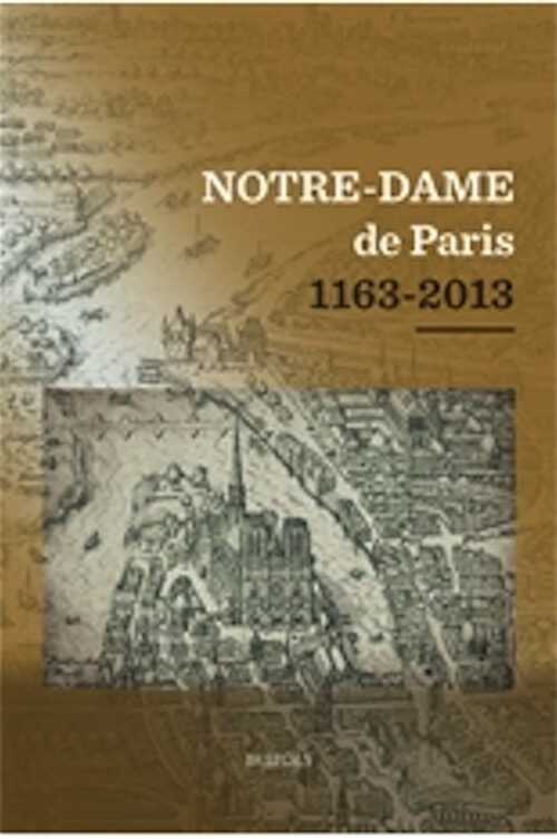 Notre-Dame de Paris 1163-2013, (actes coll., Collège des Bernardins, Paris, déc. 2012), 2014, 658 p.