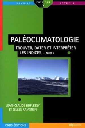 Paléoclimatologie. Tome 1, Trouver, dater et interpréter les indices, 2013, 358 p.