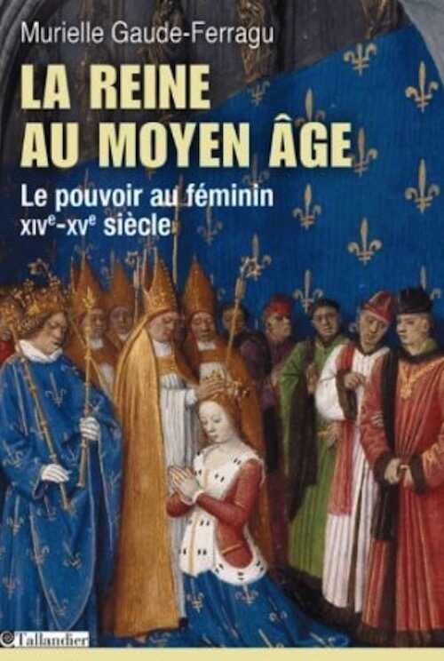 La reine au Moyen-Age. Le pouvoir au féminin, XIVe-XVe siècle, 2014, 352 p.