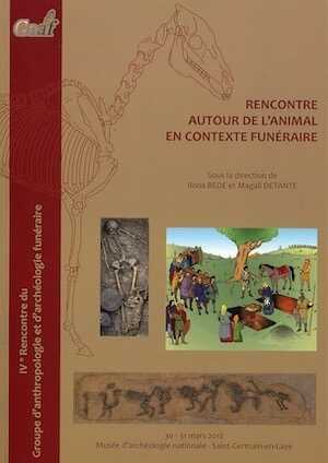 Rencontre autour de l'animal en contexte funéraire, (actes IVe renc. GAAF, Saint-Germain-en-Laye, mars 2012), 2014, 266 p.