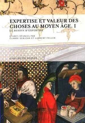 Expertise et valeur des choses au Moyen Age. Volume 1, Le besoin d'expertise, 2014, 296 p.