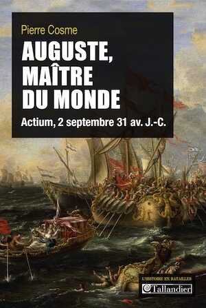 ÉPUISÉ - Auguste, maître du monde. Actium, 2 septembre 31 av. J.-C., 2014, 144 p.