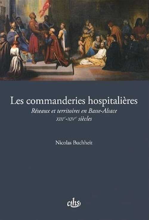 Les Commanderies hospitalières. Réseaux et territoires en Basse-Alsace (XIIIe-XIVe siècles), 2014, 354 p.