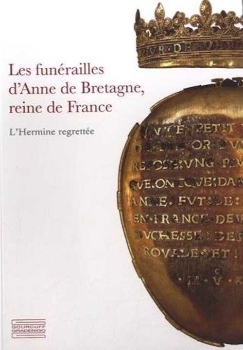 Les funérailles d'Anne de Bretagne, reine de France. L'Hermine regrettée, 2014, 95 p.