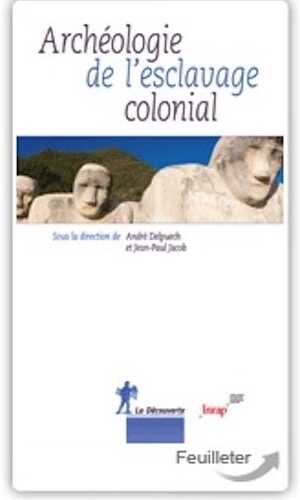 ÉPUISÉ - Archéologie de l'esclavage colonial, 2014, 272 p. DELPUECH A., JACOB J.-P. (dir.)