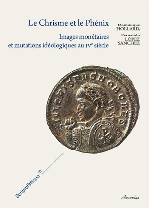 ÉPUISÉ - Le Chrisme et le Phénix. Images monétaires et mutations idéologiques au IVe siècle, 2014, 222 p.