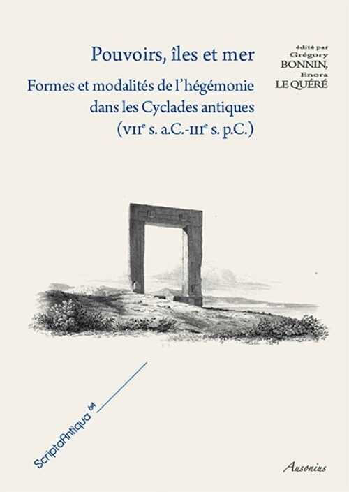 Pouvoirs, îles et mer. Formes et modalités de l'hégémonie dans les Cyclades antiques (VIIe s. a.C.-IIIe s. p.C.), 2014, 380 p.