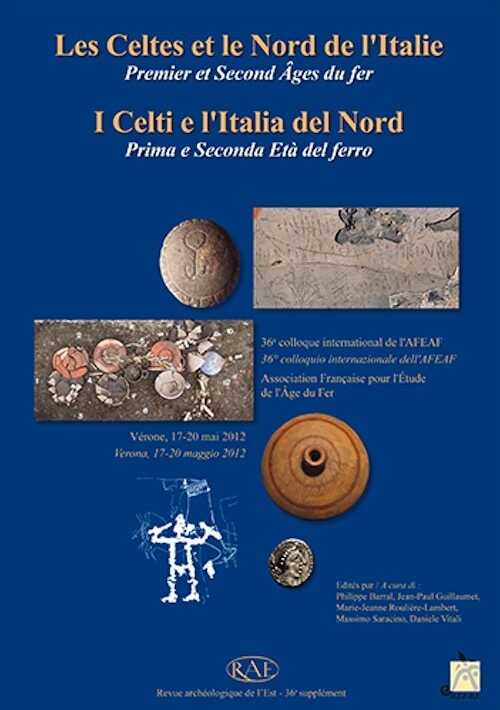 ÉPUISÉ - Les Celtes et le Nord de l'Italie. Premier et Second Âges du Fer / I Celti e L'Italia del Nord. Prima e Seconda Età del Ferro, (actes 36e coll. AFEAF, Vérone, mai 2012), (RAE Suppl. 36), 2014, 740 p.