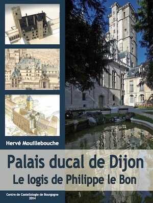 ÉPUISÉ - Palais ducal de Dijon. Le logis de Philippe le Bon, 2014, 232 p.