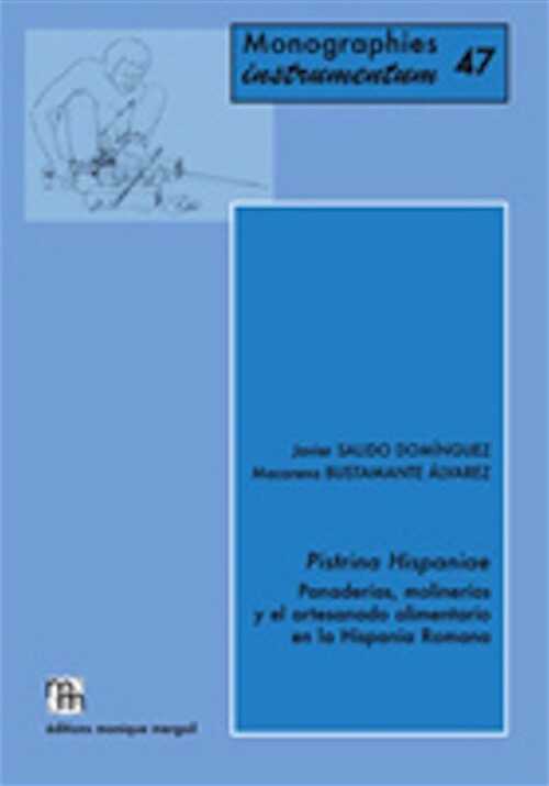 Pistrina Hispaniae. Panaderías, molinerías y el artesanado alimentario en la Hispania Romana, 2014, 115 p., 64 fig.
