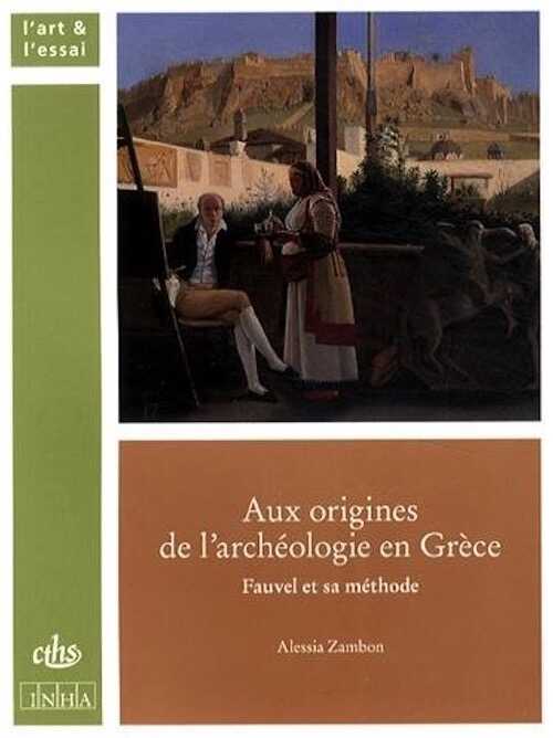 Aux origines de l'archéologie en Grèce. Fauvel et sa méthode, 2014, 368 p.